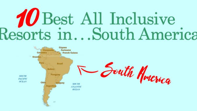 10 Best All Inclusive Resorts in South America